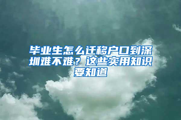 毕业生怎么迁移户口到深圳难不难？这些实用知识要知道