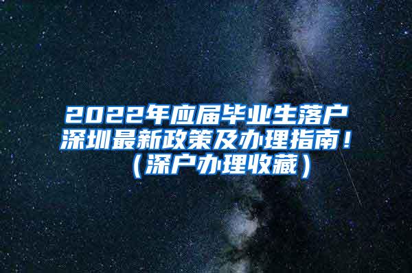 2022年应届毕业生落户深圳最新政策及办理指南！（深户办理收藏）