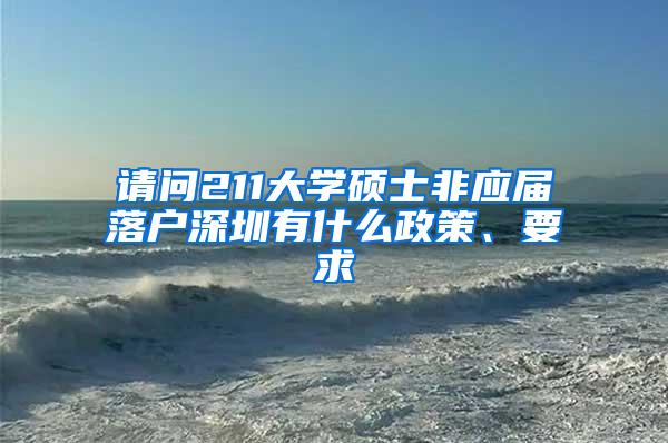 请问211大学硕士非应届落户深圳有什么政策、要求