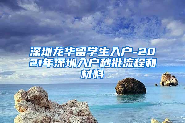 深圳龙华留学生入户-2021年深圳入户秒批流程和材料