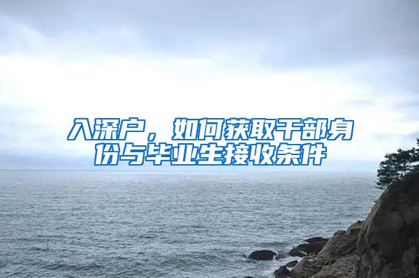 入深户，如何获取干部身份与毕业生接收条件