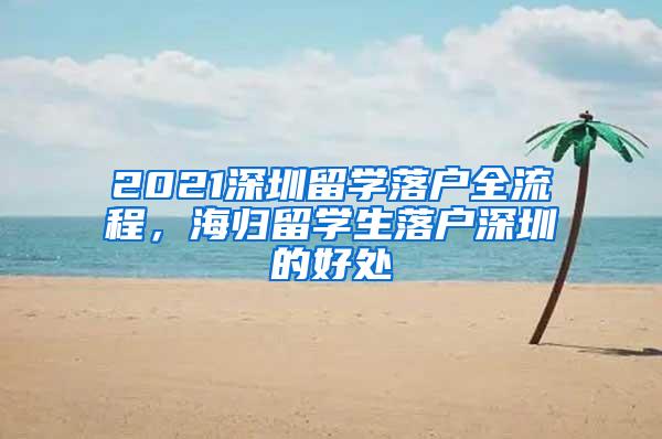 2021深圳留学落户全流程，海归留学生落户深圳的好处