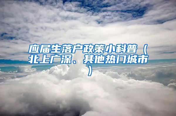 应届生落户政策小科普（北上广深、其他热门城市）