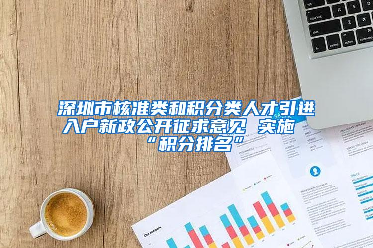 深圳市核准类和积分类人才引进入户新政公开征求意见 实施“积分排名”