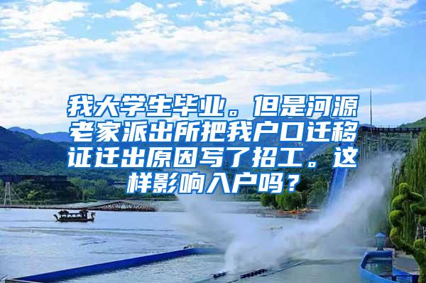 我大学生毕业。但是河源老家派出所把我户口迁移证迁出原因写了招工。这样影响入户吗？