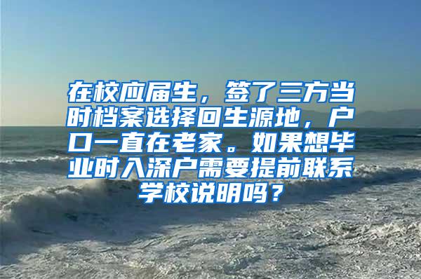 在校应届生，签了三方当时档案选择回生源地，户口一直在老家。如果想毕业时入深户需要提前联系学校说明吗？