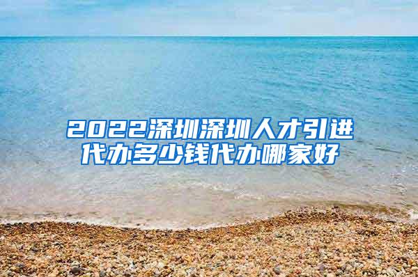 2022深圳深圳人才引进代办多少钱代办哪家好