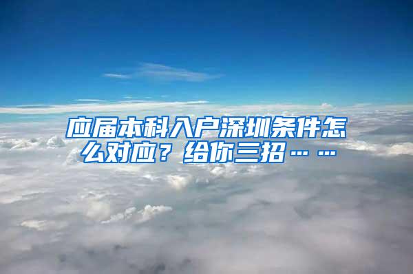 应届本科入户深圳条件怎么对应？给你三招……