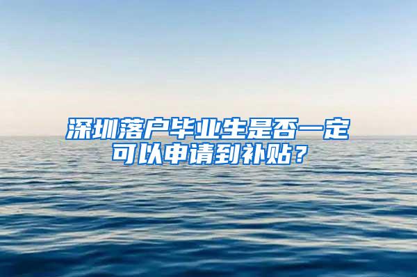 深圳落户毕业生是否一定可以申请到补贴？