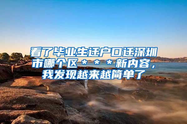 看了毕业生迁户口迁深圳市哪个区＊＊＊新内容，我发现越来越简单了