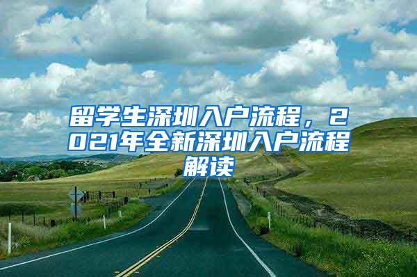 留学生深圳入户流程，2021年全新深圳入户流程解读