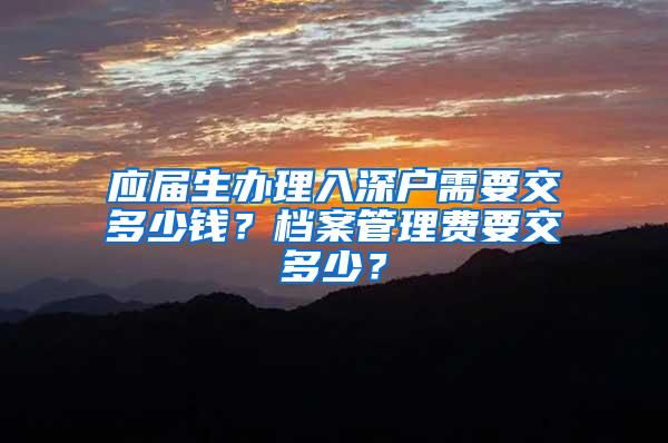 应届生办理入深户需要交多少钱？档案管理费要交多少？