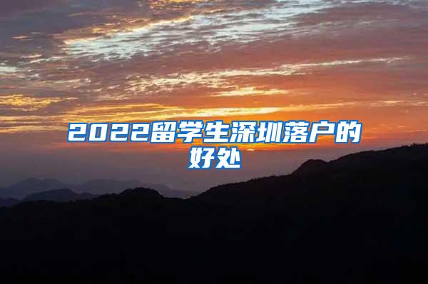 2022留学生深圳落户的好处