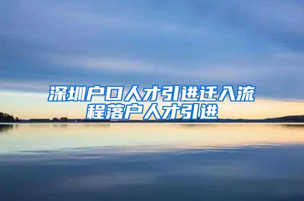 深圳户口人才引进迁入流程落户人才引进