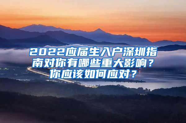 2022应届生入户深圳指南对你有哪些重大影响？你应该如何应对？