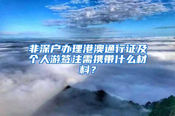 非深户办理港澳通行证及个人游签注需携带什么材料？