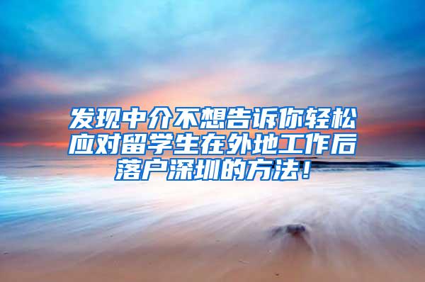 发现中介不想告诉你轻松应对留学生在外地工作后落户深圳的方法！