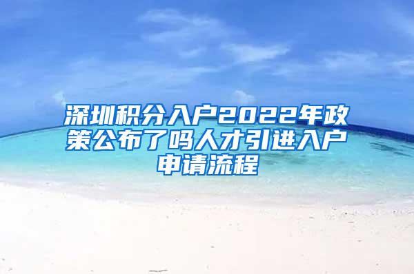 深圳积分入户2022年政策公布了吗人才引进入户申请流程