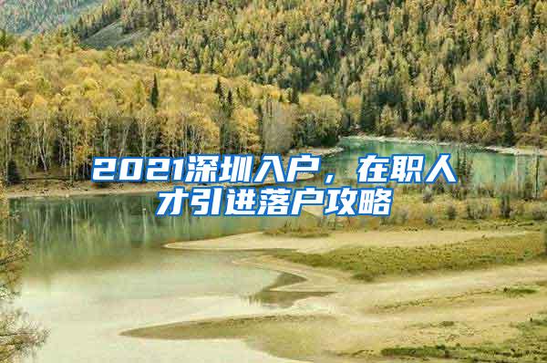 2021深圳入户，在职人才引进落户攻略