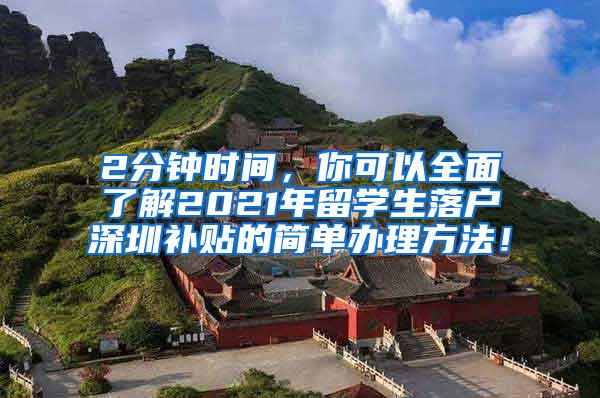 2分钟时间，你可以全面了解2021年留学生落户深圳补贴的简单办理方法！