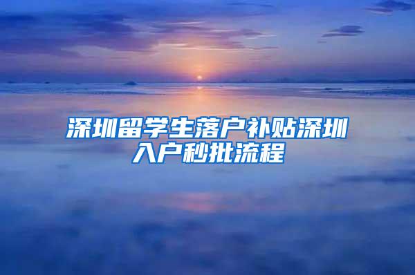 深圳留学生落户补贴深圳入户秒批流程