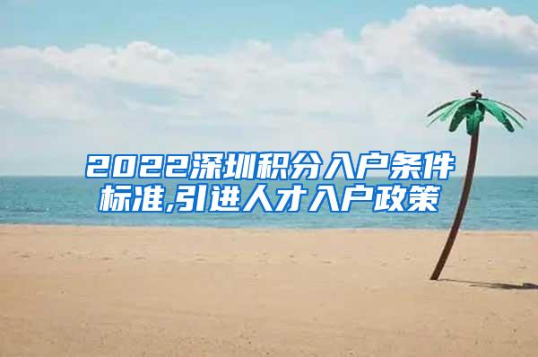 2022深圳积分入户条件标准,引进人才入户政策