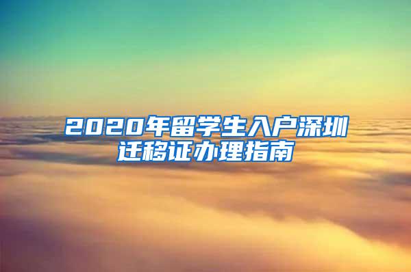 2020年留学生入户深圳迁移证办理指南