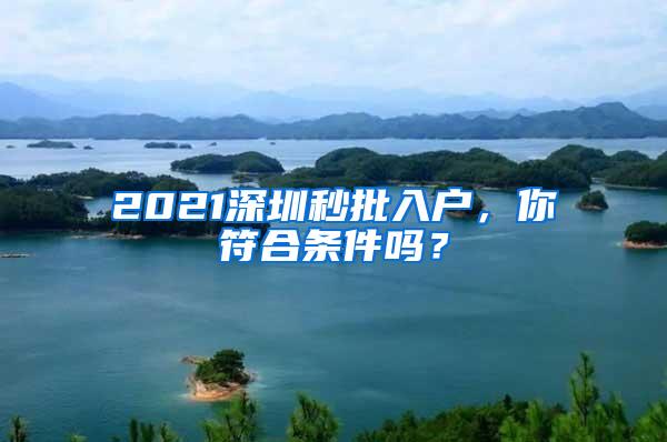 2021深圳秒批入户，你符合条件吗？