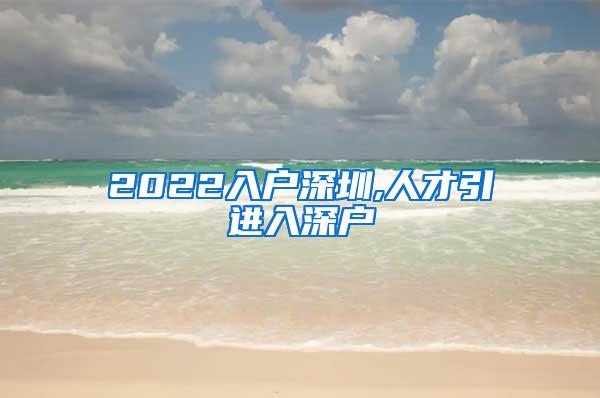 2022入户深圳,人才引进入深户