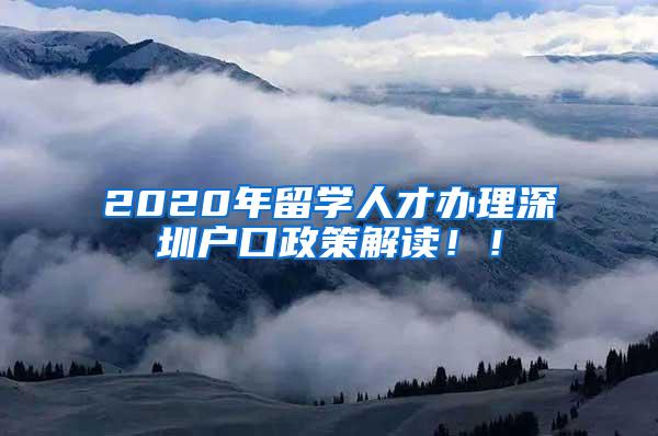 2020年留学人才办理深圳户口政策解读！！