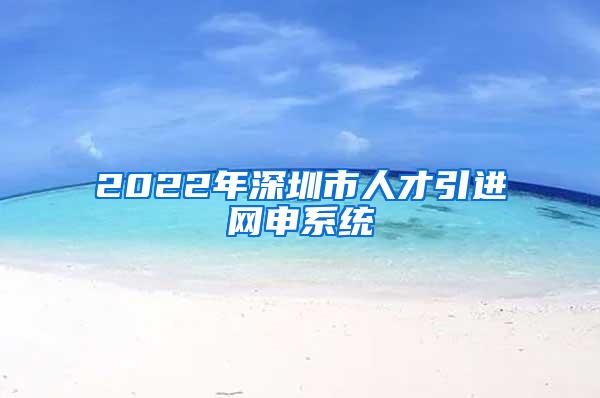 2022年深圳市人才引进网申系统