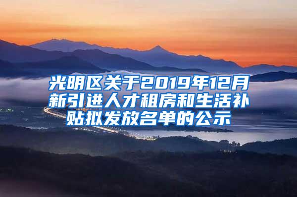 光明区关于2019年12月新引进人才租房和生活补贴拟发放名单的公示