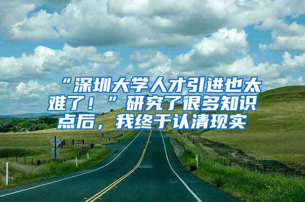 “深圳大学人才引进也太难了！”研究了很多知识点后，我终于认清现实