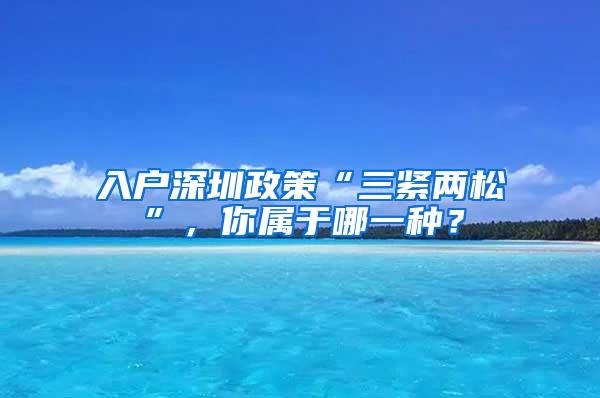 入户深圳政策“三紧两松”，你属于哪一种？