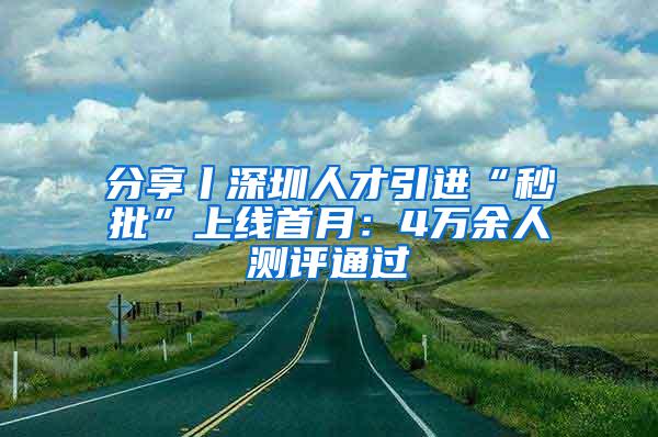 分享丨深圳人才引进“秒批”上线首月：4万余人测评通过