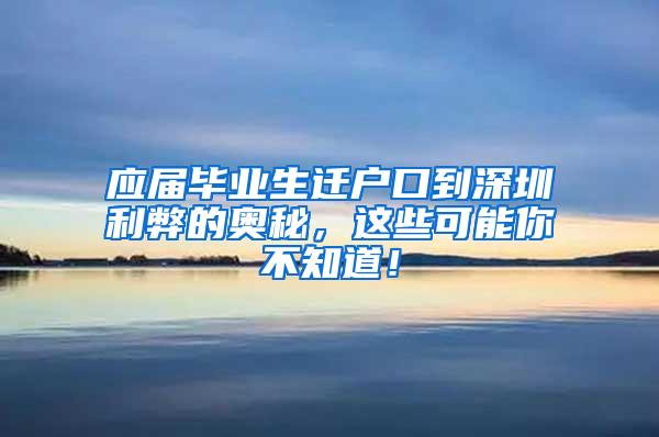 应届毕业生迁户口到深圳利弊的奥秘，这些可能你不知道！