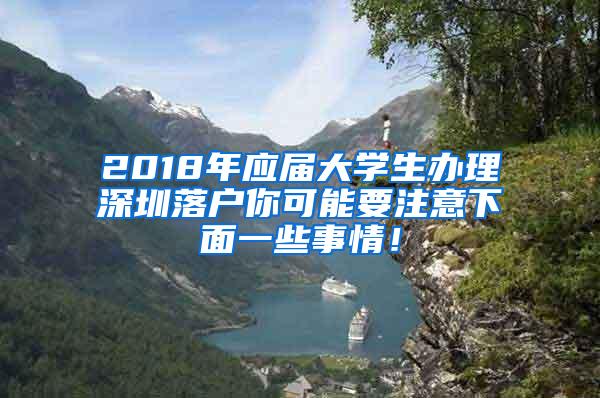 2018年应届大学生办理深圳落户你可能要注意下面一些事情！