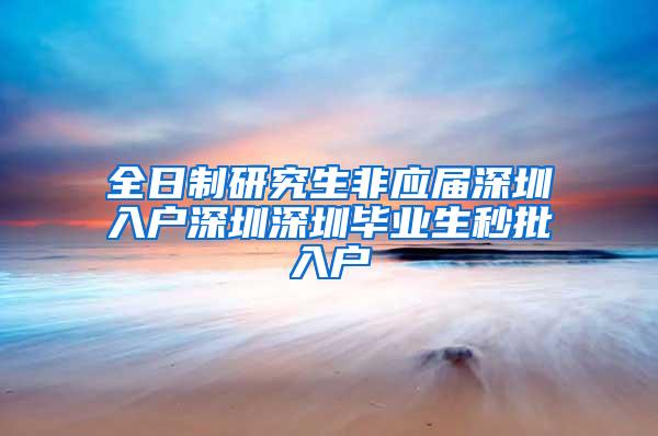 全日制研究生非应届深圳入户深圳深圳毕业生秒批入户