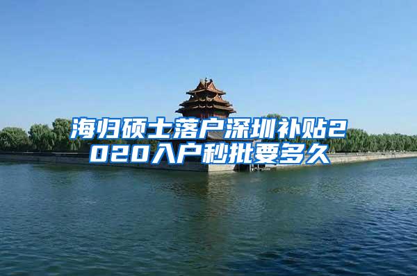 海归硕士落户深圳补贴2020入户秒批要多久