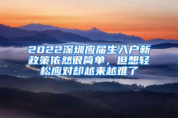 2022深圳应届生入户新政策依然很简单，但想轻松应对却越来越难了