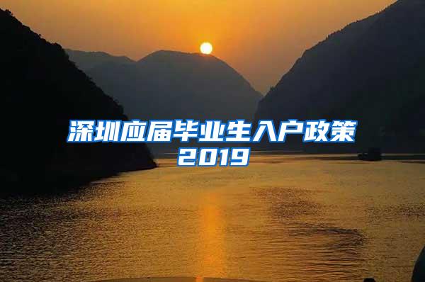 深圳应届毕业生入户政策2019