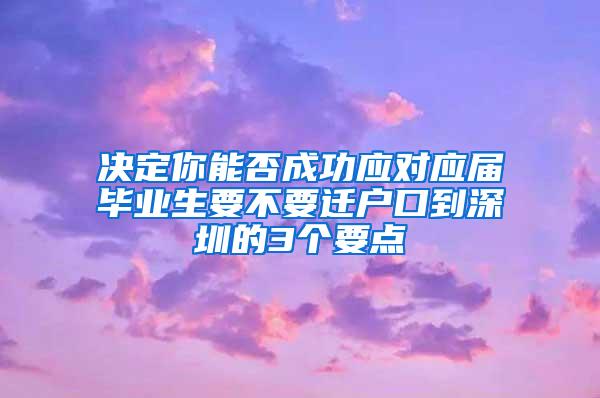 决定你能否成功应对应届毕业生要不要迁户口到深圳的3个要点