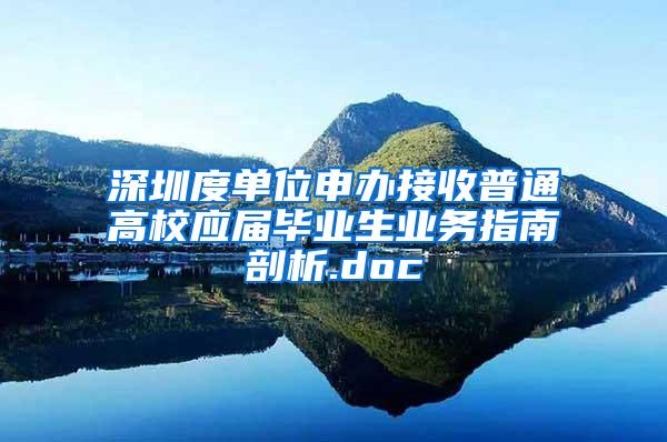 深圳度单位申办接收普通高校应届毕业生业务指南剖析.doc