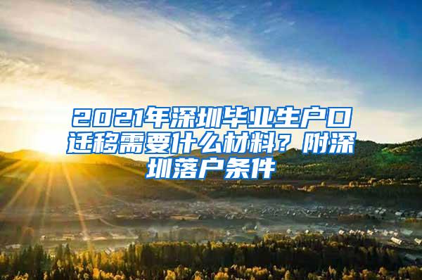 2021年深圳毕业生户口迁移需要什么材料？附深圳落户条件