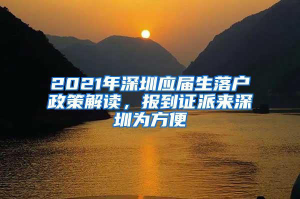 2021年深圳应届生落户政策解读，报到证派来深圳为方便