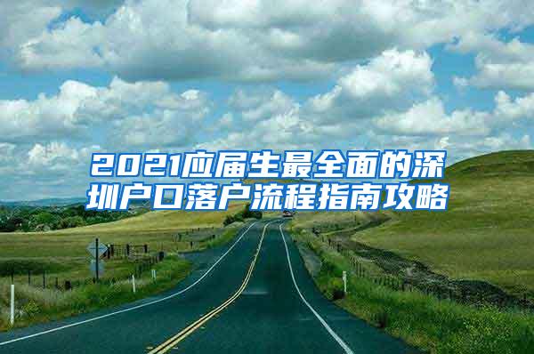 2021应届生最全面的深圳户口落户流程指南攻略