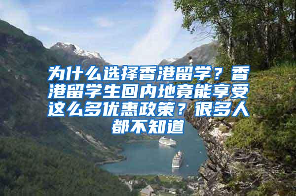 为什么选择香港留学？香港留学生回内地竟能享受这么多优惠政策？很多人都不知道