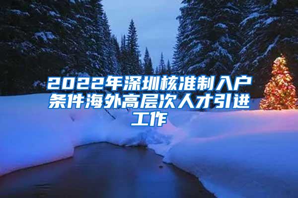 2022年深圳核准制入户条件海外高层次人才引进工作