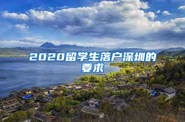 2020留学生落户深圳的要求