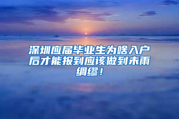 深圳应届毕业生为啥入户后才能报到应该做到未雨绸缪！